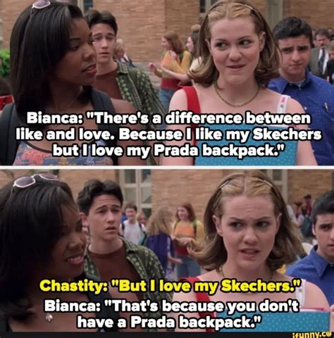 i like my skechers but i love my prada backpack|Bianca: There's a difference between like and love. Because, I .